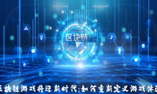 
区块链游戏将迎新时代：如何重新定义游戏体验