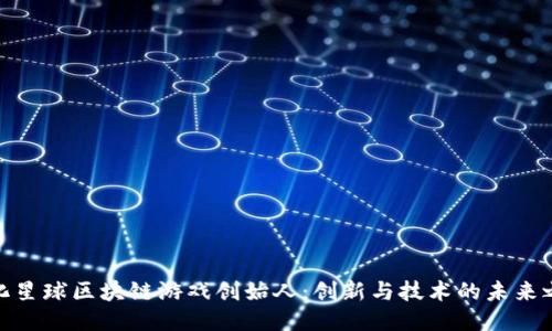 进化星球区块链游戏创始人：创新与技术的未来之路
