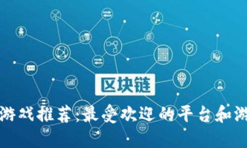 区块链游戏推荐：最受欢迎的平台和游戏攻略
