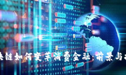 区块链如何变革消费金融：前景与挑战