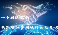 思考一个接近且的小狐钱包燃油费到账时间及查
