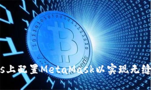 如何在Oasis上配置MetaMask以实现无缝区块链体验