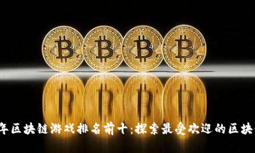 2023年区块链游戏排名前十：探索最受欢迎的区块链游戏