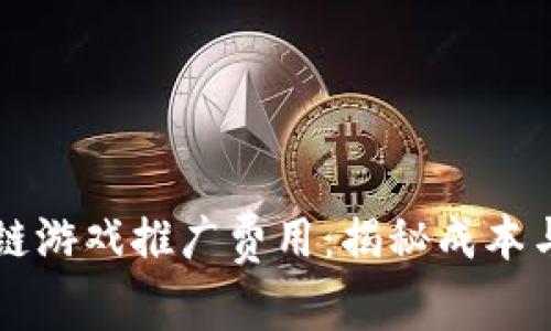 区块链游戏推广费用：揭秘成本与收益
