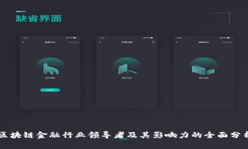 区块链金融行业领导者及其影响力的全面分析