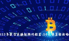 2023年最佳区块链游戏推荐：50元预算轻松畅玩