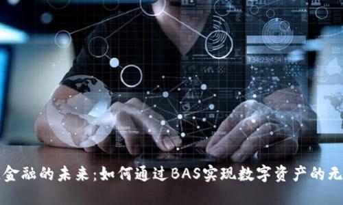 区块链金融的未来：如何通过BAS实现数字资产的无缝连接