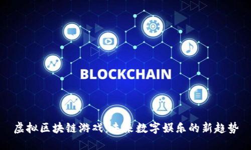 虚拟区块链游戏：未来数字娱乐的新趋势