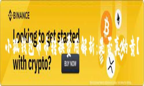 小狐钱包币币转换费用解析：是否真的贵？