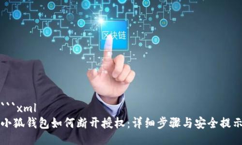 ```xml
小狐钱包如何断开授权：详细步骤与安全提示
