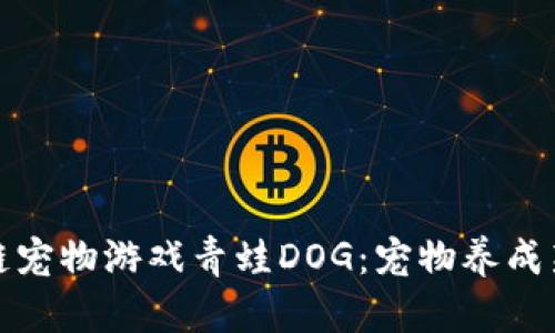 区块链宠物游戏青蛙DOG：宠物养成新体验