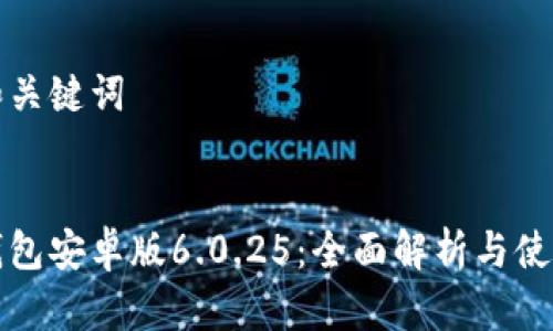 思考和关键词


小狐钱包安卓版6.0.25：全面解析与使用指南