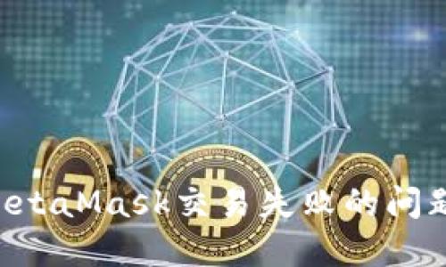 如何解决MetaMask交易失败的问题：全面指南