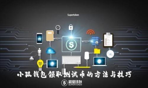 小狐钱包领取测试币的方法与技巧