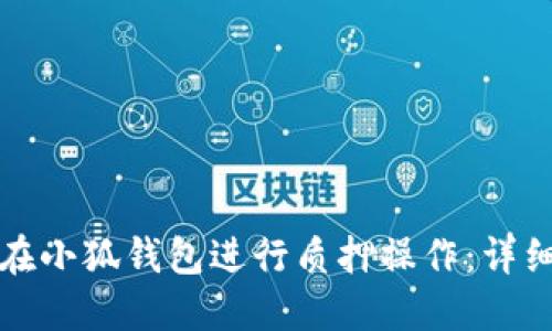 如何在小狐钱包进行质押操作：详细指南