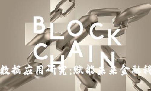 区块链金融大数据应用研究：赋能未来金融科技的创新之路