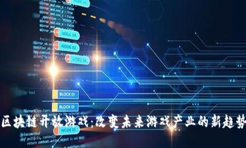 区块链开放游戏：改变未来游戏产业的新趋势