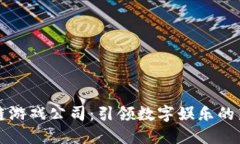区块链游戏公司：引领数字娱乐的新潮流