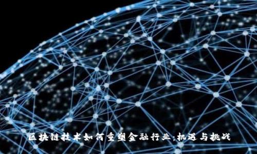 区块链技术如何重塑金融行业：机遇与挑战