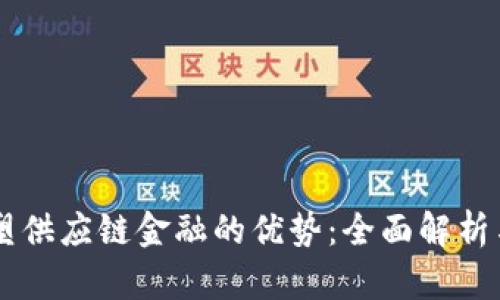 区块链重塑供应链金融的优势：全面解析与实际应用
