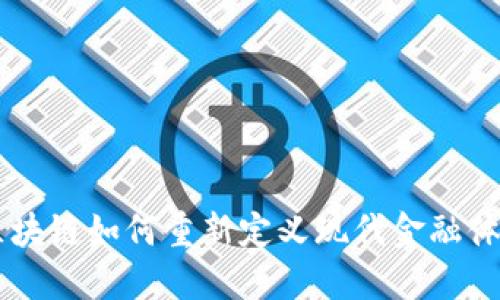 区块链如何重新定义现代金融体系