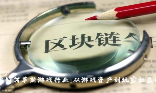 区块链技术如何革新游戏行业：从游戏资产到玩家权益的全新模式