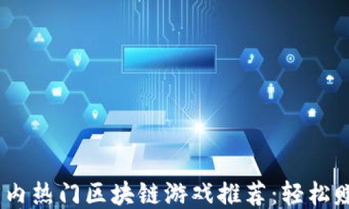 
2024年国内热门区块链游戏推荐：轻松赚钱新机遇