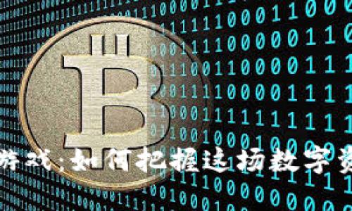 区块链淘金热游戏：如何把握这场数字资产革命的机遇