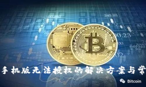 Metamask手机版无法授权的解决方案与常见问题解析