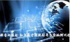 区块链游戏在抖音的崛起：如何通过短视频平台