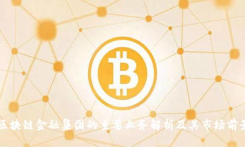 区块链金融集团的主要业务解析及其市场前景