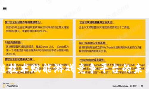 区块链技术赋能游戏竞争平台的未来发展