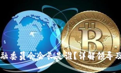 区块链金融委员会会长是谁？详解领导及相关动态