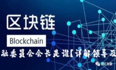 区块链金融委员会会长是谁？详解领导及相关动