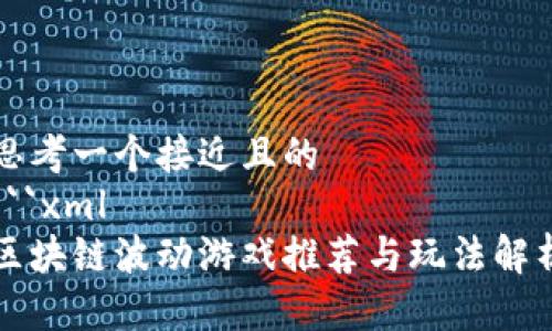 思考一个接近且的
```xml
区块链波动游戏推荐与玩法解析
