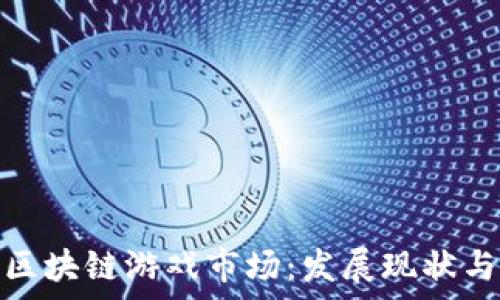  
全面解析区块链游戏市场：发展现状与未来趋势