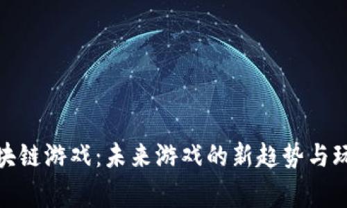 老高区块链游戏：未来游戏的新趋势与玩家体验
