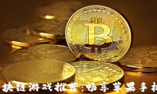 
2023年最佳区块链游戏推荐：畅享苹果手机上的虚拟世界