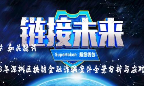 ### 和关键词

2023年深圳区块链金融诈骗案件全景分析与应对措施