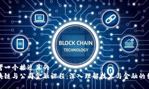 思考一个接近且的
区块链与公司金融课程：深入理解技术与金融的结合