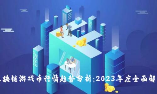 区块链游戏币行情趋势分析：2023年度全面解读