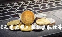 区块链游戏《天龙大师》：揭秘虚拟世界中的新