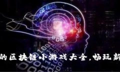 好玩的区块链小游戏大全，畅玩新体验