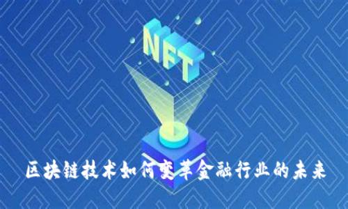区块链技术如何变革金融行业的未来