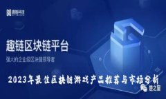 2023年最佳区块链游戏产品推荐与市场分析
