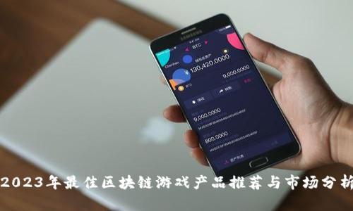 2023年最佳区块链游戏产品推荐与市场分析