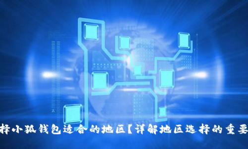 : 如何选择小狐钱包适合的地区？详解地区选择的重要性与步骤