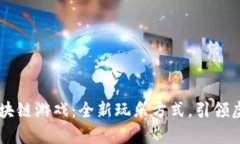 手机抢房产的区块链游戏：全新玩乐方式，引领