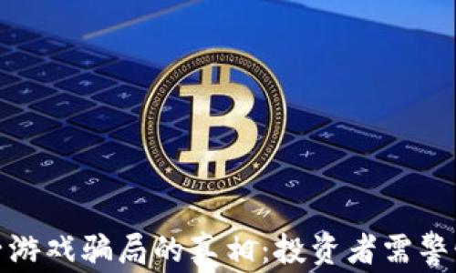 
揭开区块链梯子游戏骗局的真相：投资者需警惕的陷阱与风险