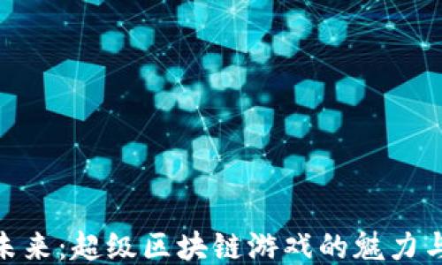 
探索未来：超级区块链游戏的魅力与机遇